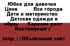 Юбка для девочки › Цена ­ 600 - Все города Дети и материнство » Детская одежда и обувь   . Карелия респ.,Костомукша г.